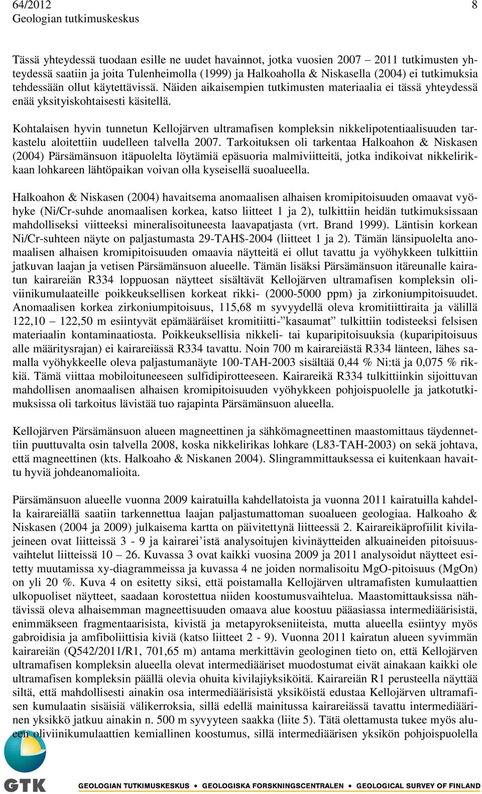 Kohtalaisen hyvin tunnetun Kellojärven ultramafisen kompleksin nikkelipotentiaalisuuden tarkastelu aloitettiin uudelleen talvella 2007.