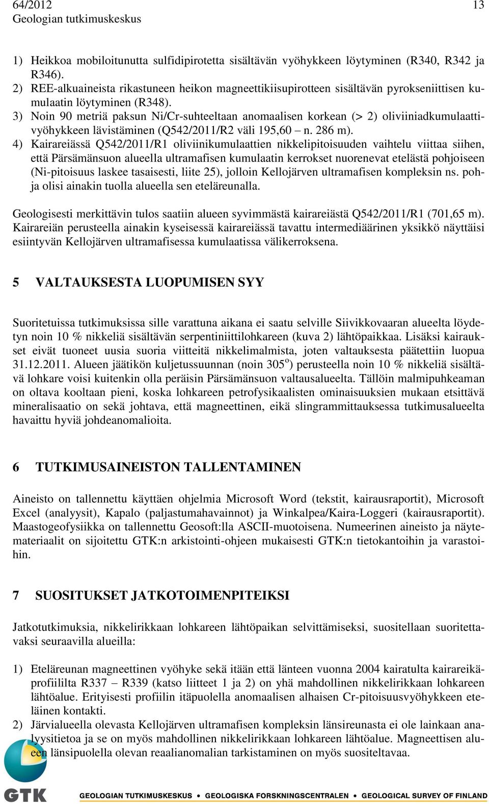 3) Noin 90 metriä paksun Ni/Cr-suhteeltaan anomaalisen korkean (> 2) oliviiniadkumulaattivyöhykkeen lävistäminen (Q542/2011/R2 väli 195,60 n. 286 m).