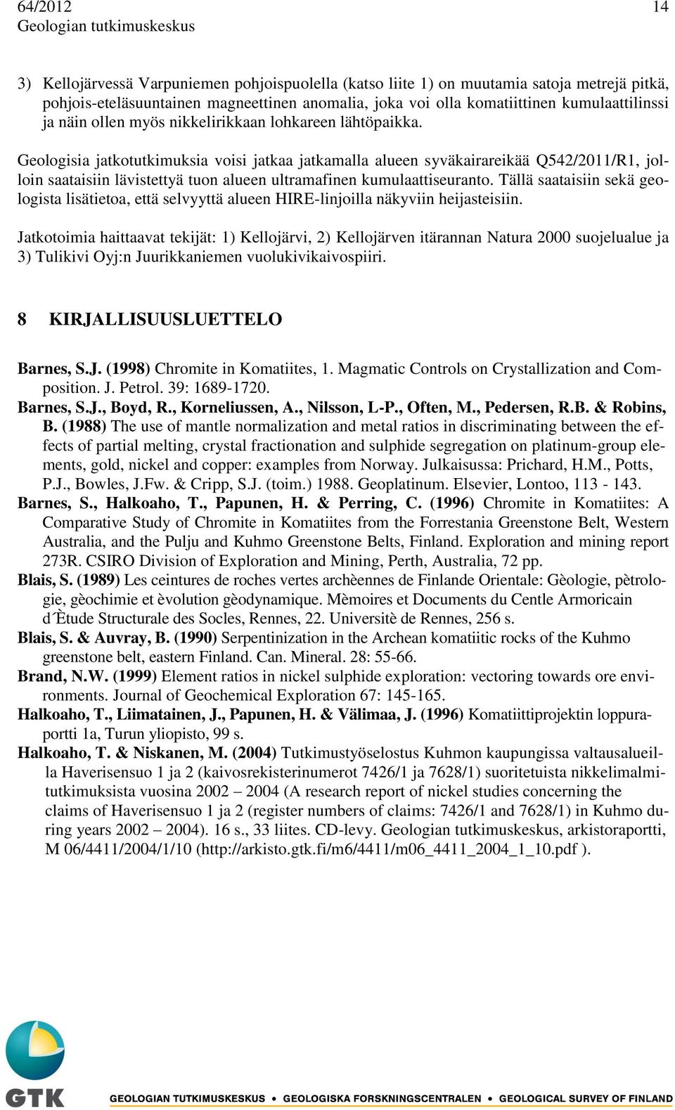 Geologisia jatkotutkimuksia voisi jatkaa jatkamalla alueen syväkairareikää Q542/2011/R1, jolloin saataisiin lävistettyä tuon alueen ultramafinen kumulaattiseuranto.