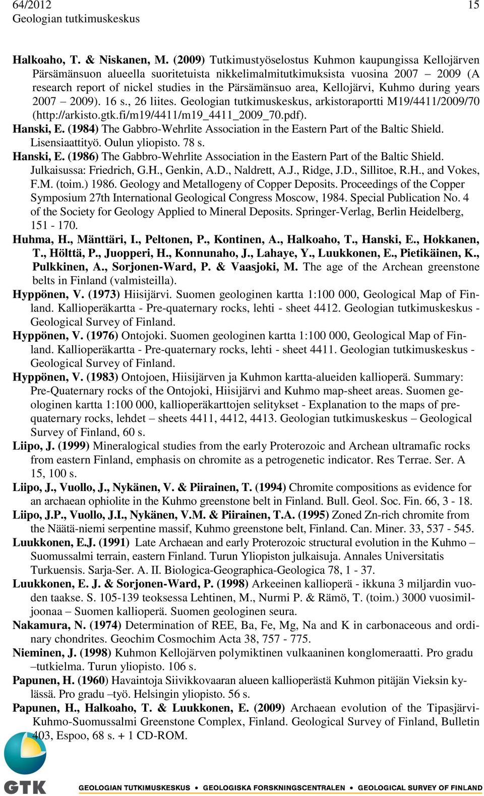 Kellojärvi, Kuhmo during years 2007 2009). 16 s., 26 liites. Geologian tutkimuskeskus, arkistoraportti M19/4411/2009/70 (http://arkisto.gtk.fi/m19/4411/m19_4411_2009_70.pdf). Hanski, E.