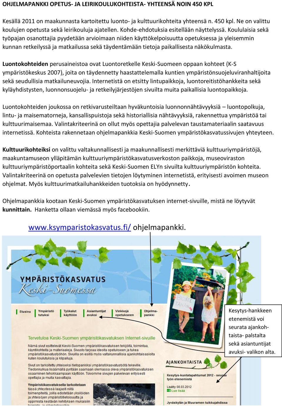 Koululaisia sekä työpajan osanottajia pyydetään arvioimaan niiden käyttökelpoisuutta opetuksessa ja yleisemmin kunnan retkeilyssä ja matkailussa sekä täydentämään tietoja paikallisesta näkökulmasta.