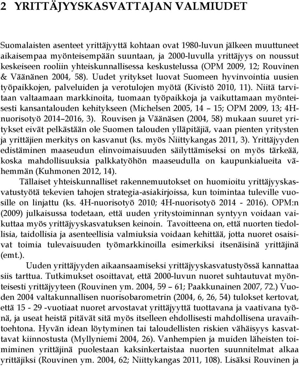 Uudet yritykset luovat Suomeen hyvinvointia uusien työpaikkojen, palveluiden ja verotulojen myötä (Kivistö 2010, 11).