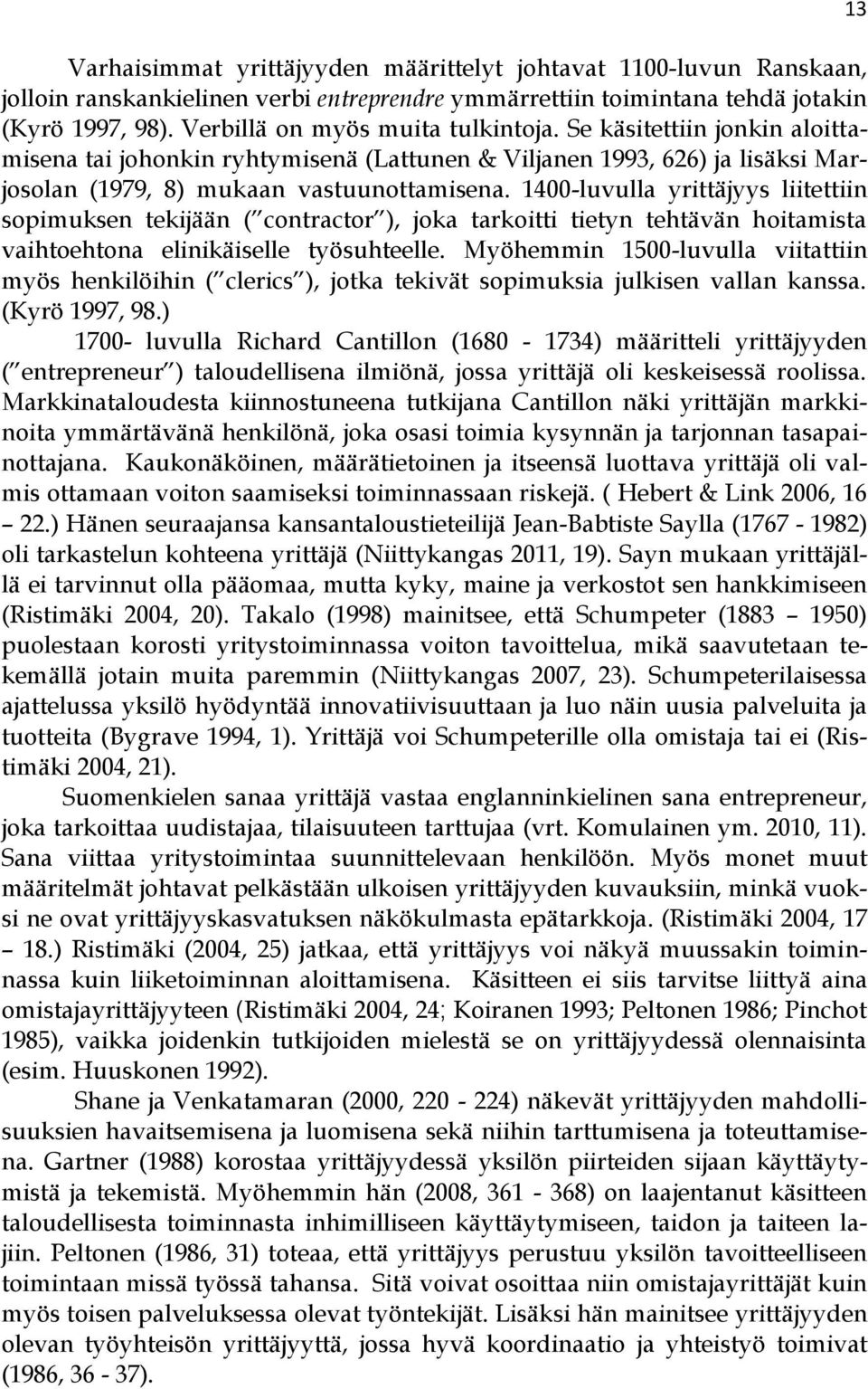 1400-luvulla yrittäjyys liitettiin sopimuksen tekijään ( contractor ), joka tarkoitti tietyn tehtävän hoitamista vaihtoehtona elinikäiselle työsuhteelle.