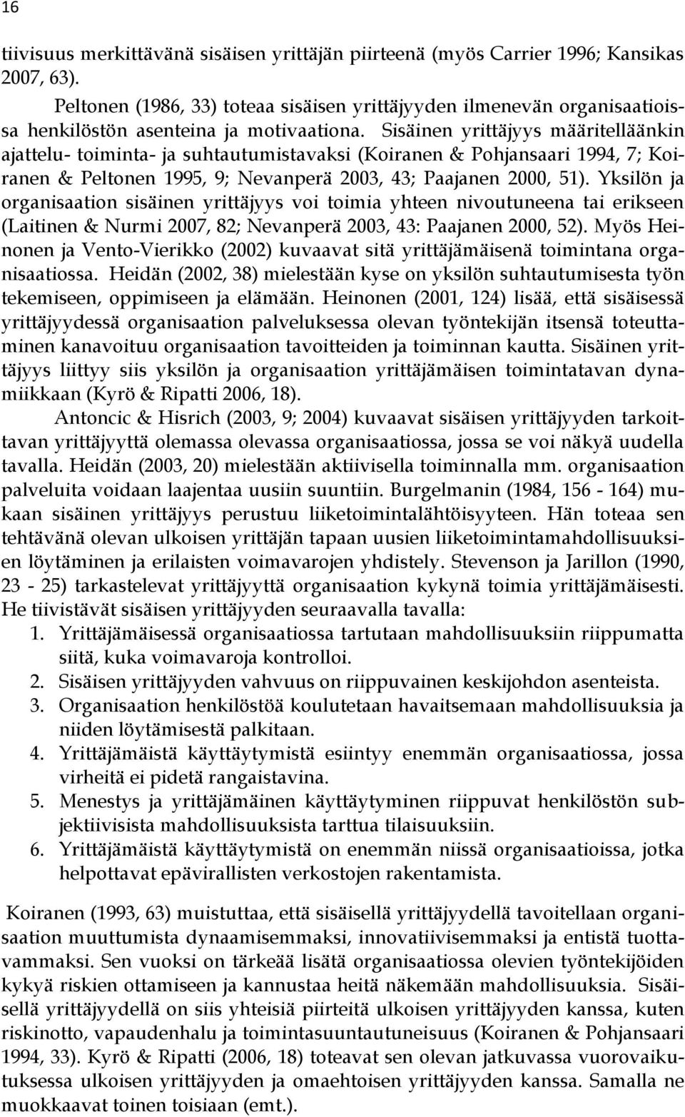 Sisäinen yrittäjyys määritelläänkin ajattelu- toiminta- ja suhtautumistavaksi (Koiranen & Pohjansaari 1994, 7; Koiranen & Peltonen 1995, 9; Nevanperä 2003, 43; Paajanen 2000, 51).