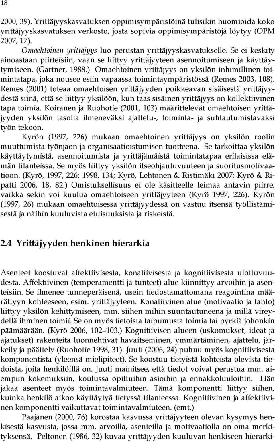 ) Omaehtoinen yrittäjyys on yksilön inhimillinen toimintatapa, joka nousee esiin vapaassa toimintaympäristössä (Remes 2003, 108).