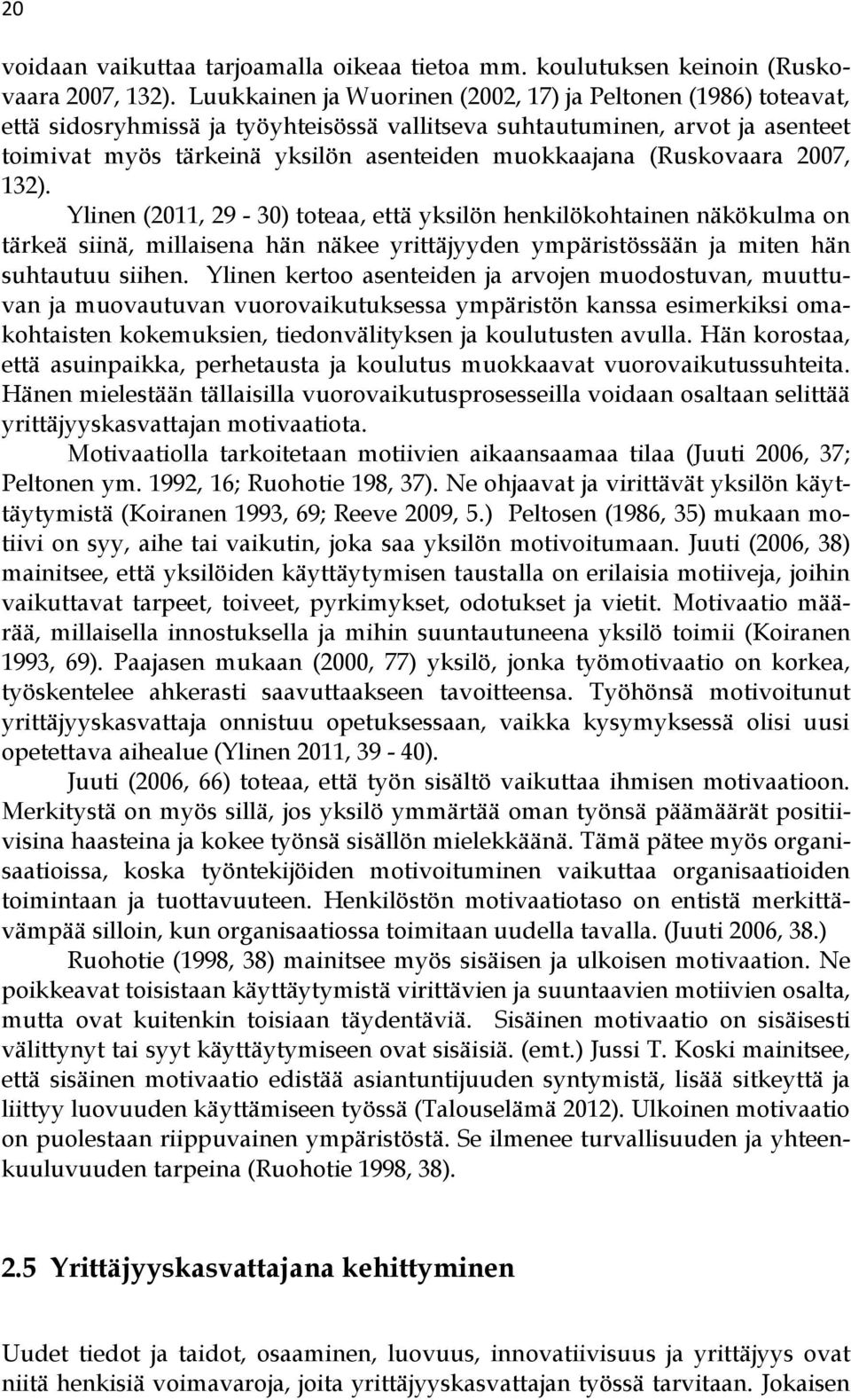 (Ruskovaara 2007, 132). Ylinen (2011, 29-30) toteaa, että yksilön henkilökohtainen näkökulma on tärkeä siinä, millaisena hän näkee yrittäjyyden ympäristössään ja miten hän suhtautuu siihen.