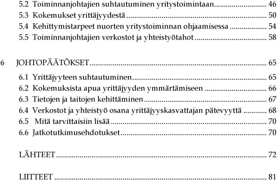 .. 65 6.1 Yrittäjyyteen suhtautuminen... 65 6.2 Kokemuksista apua yrittäjyyden ymmärtämiseen... 66 6.3 Tietojen ja taitojen kehittäminen.