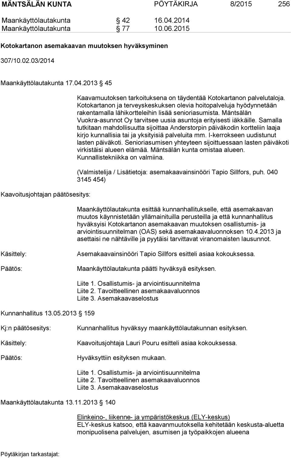 Kotokartanon ja terveyskeskuksen olevia hoitopalveluja hyödynnetään rakentamalla lähikortteleihin lisää senioriasumista. Mäntsälän Vuokra-asunnot Oy tarvitsee uusia asuntoja erityisesti iäkkäille.