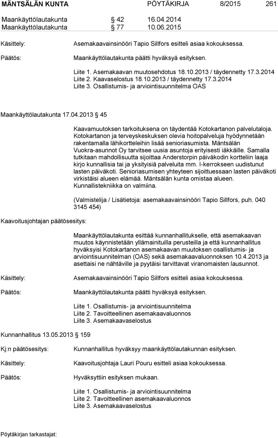 Osallistumis- ja arviointisuunnitelma OAS Maankäyttölautakunta 17.04.2013 45 Kaavoitusjohtajan päätösesitys: Kaavamuutoksen tarkoituksena on täydentää Kotokartanon palvelutaloja.