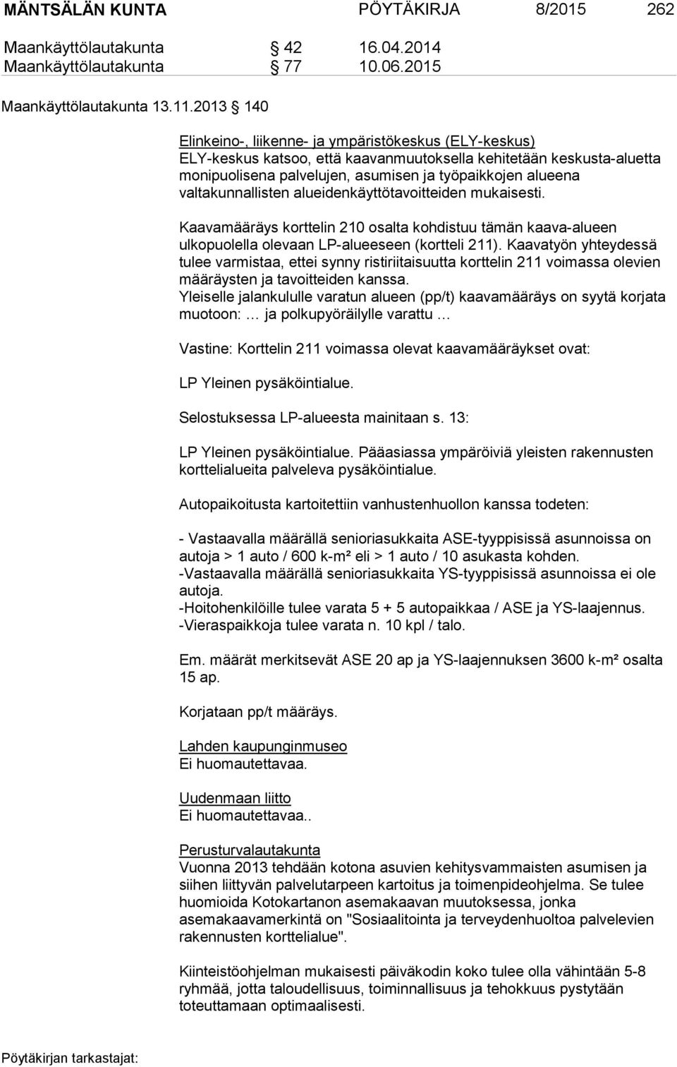 valtakunnallisten alueidenkäyttötavoitteiden mukaisesti. Kaavamääräys korttelin 210 osalta kohdistuu tämän kaava-alueen ulkopuolella olevaan LP-alueeseen (kortteli 211).