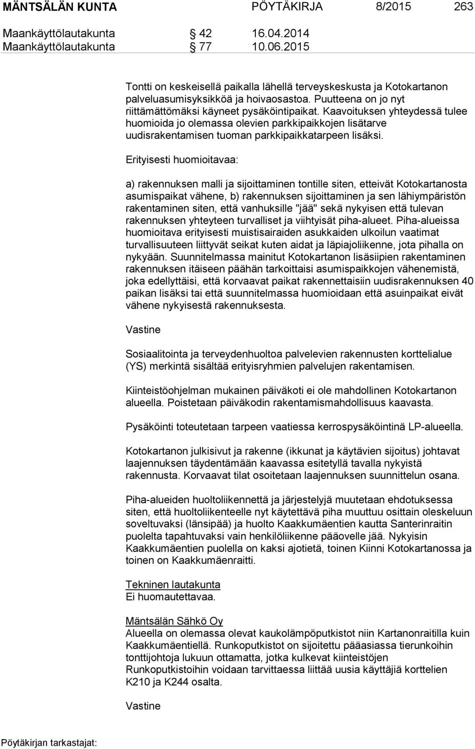 Kaavoituksen yhteydessä tulee huomioida jo olemassa olevien parkkipaikkojen lisätarve uudisrakentamisen tuoman parkkipaikkatarpeen lisäksi.