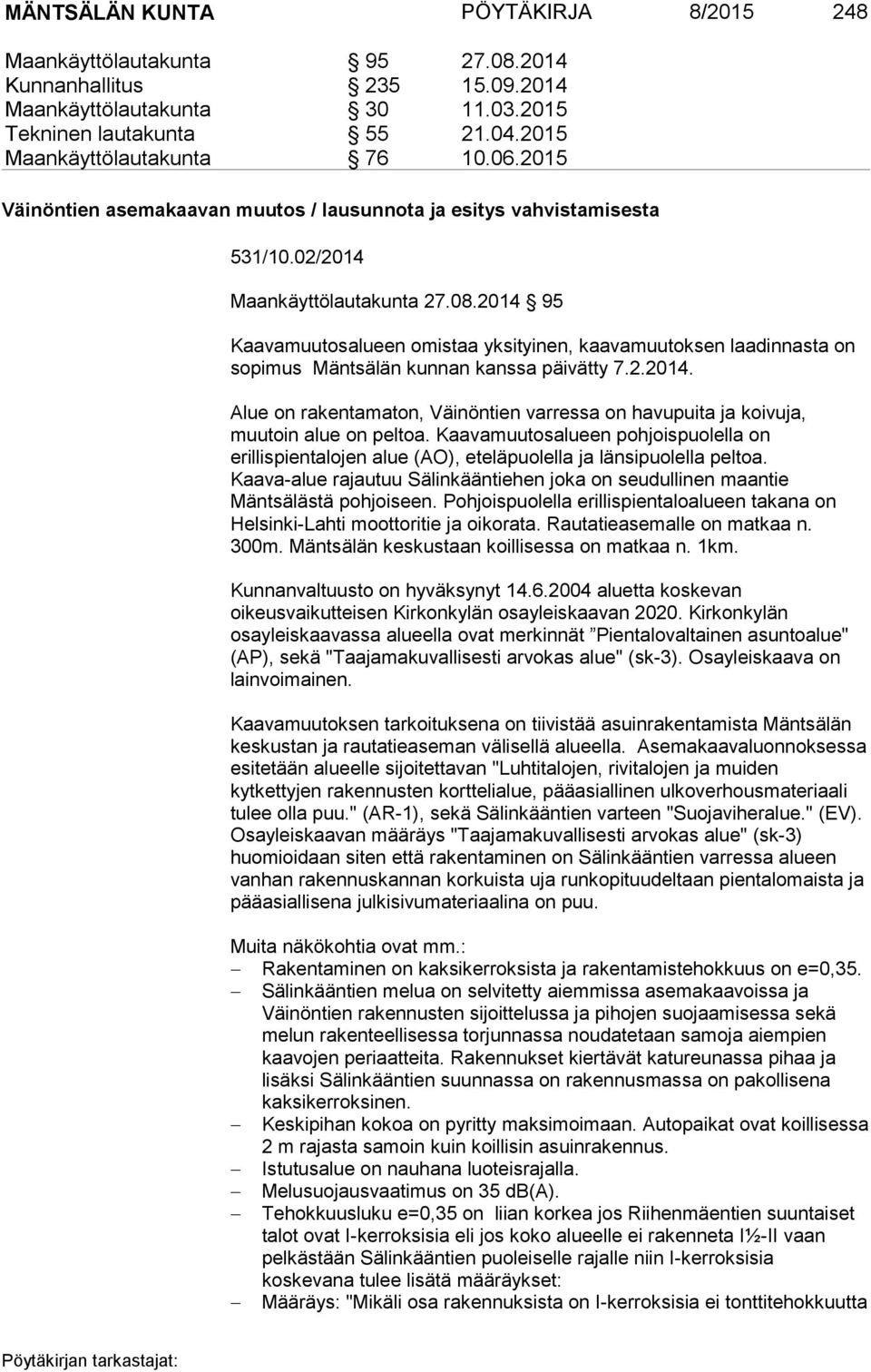 2014 95 Kaavamuutosalueen omistaa yksityinen, kaavamuutoksen laadinnasta on sopimus Mäntsälän kunnan kanssa päivätty 7.2.2014. Alue on rakentamaton, Väinöntien varressa on havupuita ja koivuja, muutoin alue on peltoa.