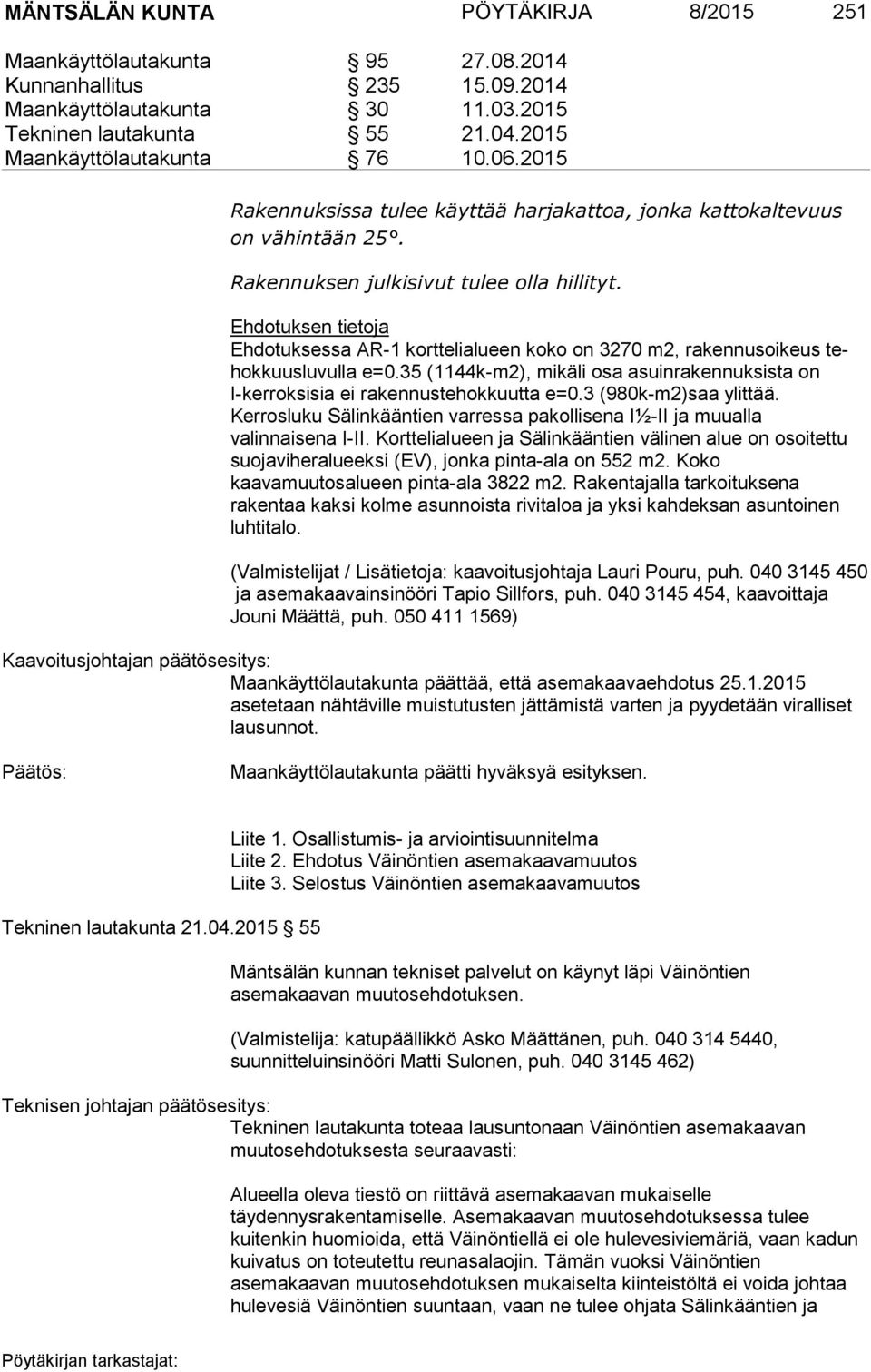 Ehdotuksen tietoja Ehdotuksessa AR-1 korttelialueen koko on 3270 m2, rakennusoikeus tehok kuus lu vul la e=0.