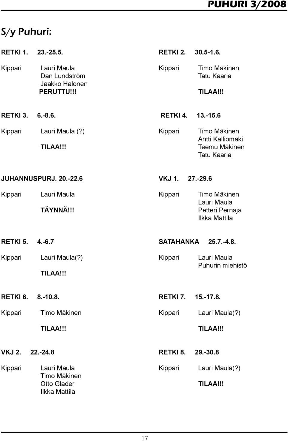 6 Kippari Lauri Maula Kippari Timo Mäkinen Lauri Maula TÄYNNÄ!!! Petteri Pernaja Ilkka Mattila RETKI 5. 4.-6.7 SATAHANKA 25.7.-4.8. Kippari Lauri Maula(?