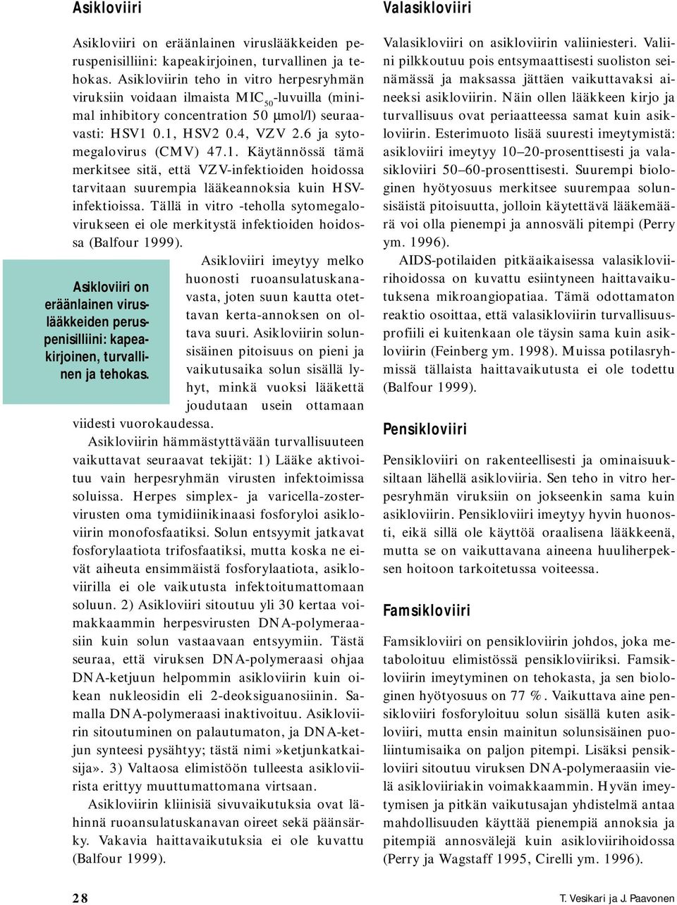 0.1, HSV2 0.4, VZV 2.6 ja sytomegalovirus (CMV) 47.1. Käytännössä tämä merkitsee sitä, että VZV-infektioiden hoidossa tarvitaan suurempia lääkeannoksia kuin HSVinfektioissa.