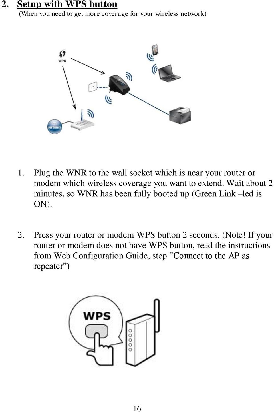Wait about 2 minutes, so WNR has been fully booted up (Green Link led is ON). 2. Press your router or modem WPS button 2 seconds.