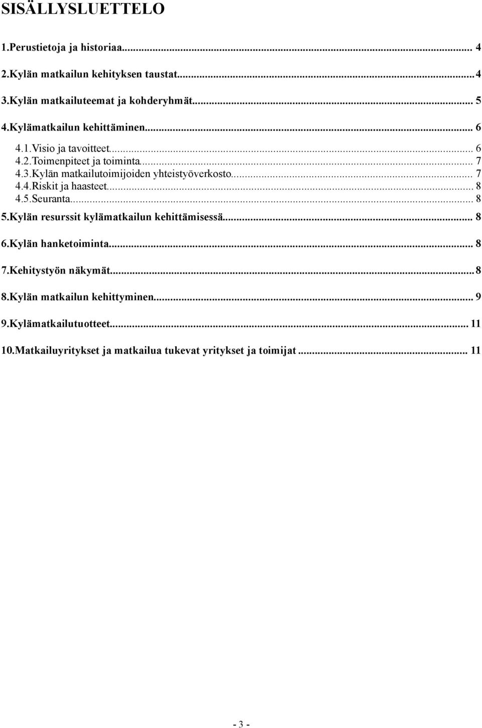 .. 7 4.4.Riskit ja haasteet... 8 4.5.Seuranta... 8 5.Kylän resurssit kylämatkailun kehittämisessä... 8 6.Kylän hanketoiminta... 8 7.