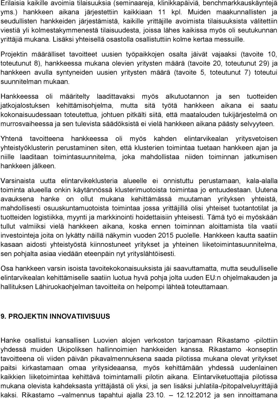 seutukunnan yrittäjiä mukana. Lisäksi yhteisellä osastolla osallistuttiin kolme kertaa messuille.