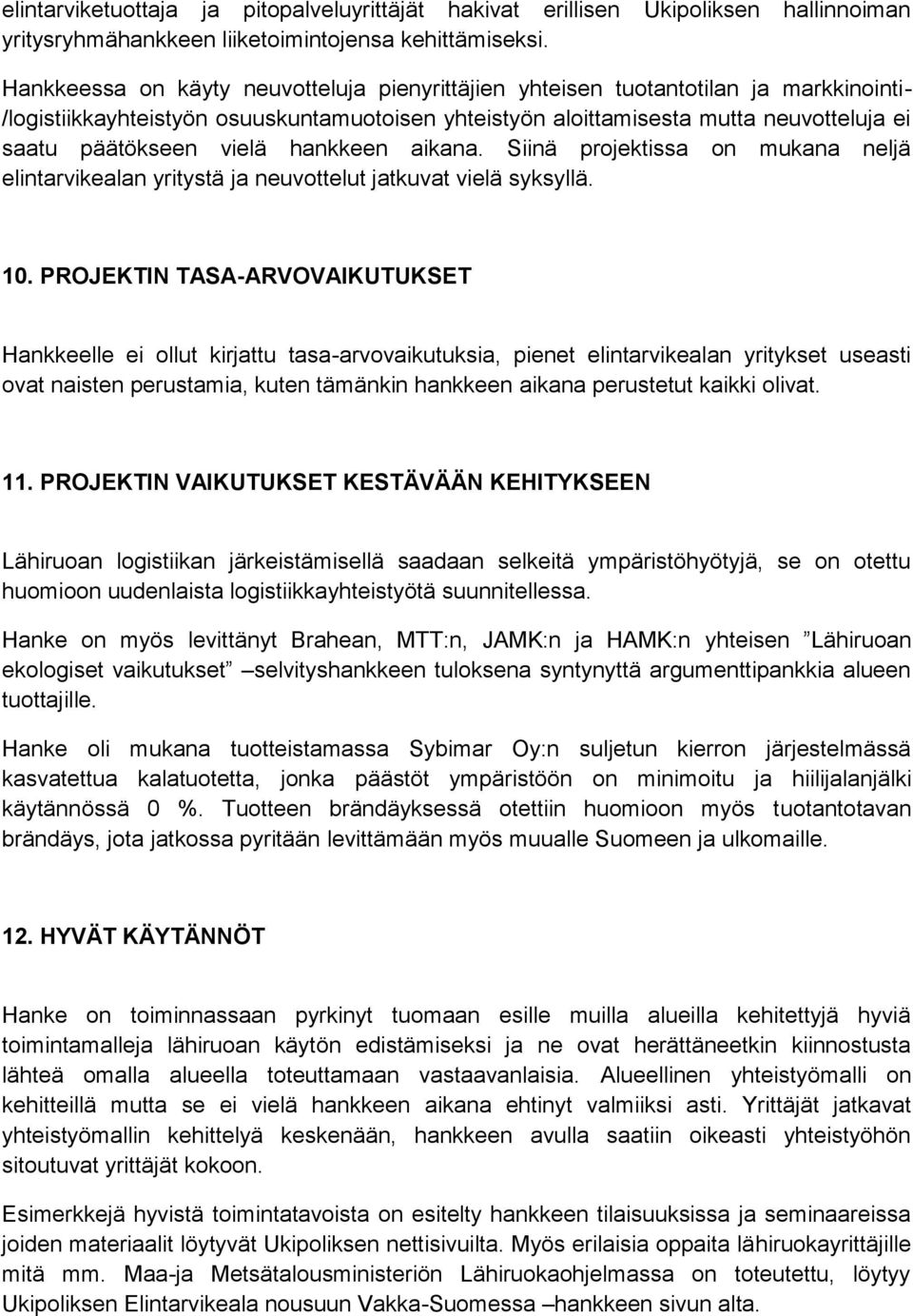 vielä hankkeen aikana. Siinä projektissa on mukana neljä elintarvikealan yritystä ja neuvottelut jatkuvat vielä syksyllä. 10.