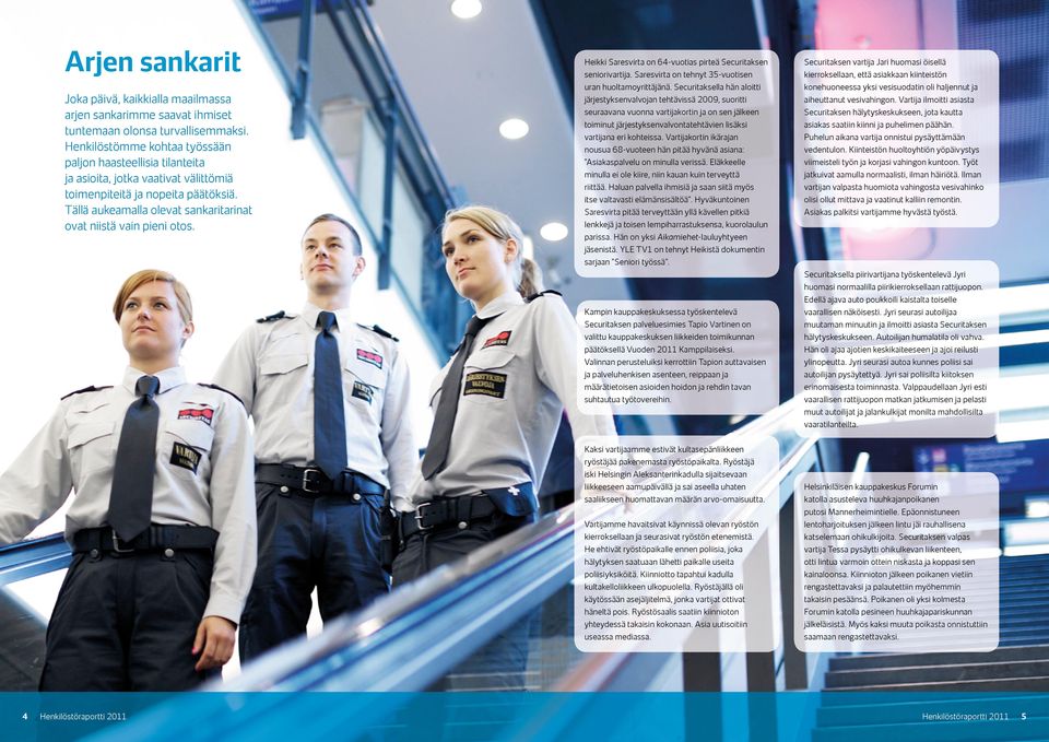 Tällä aukeamalla olevat sankaritarinat ovat niistä vain pieni otos. Heikki Saresvirta on 64-vuotias pirteä Securitaksen seniorivartija. Saresvirta on tehnyt 35-vuotisen uran huoltamoyrittäjänä.