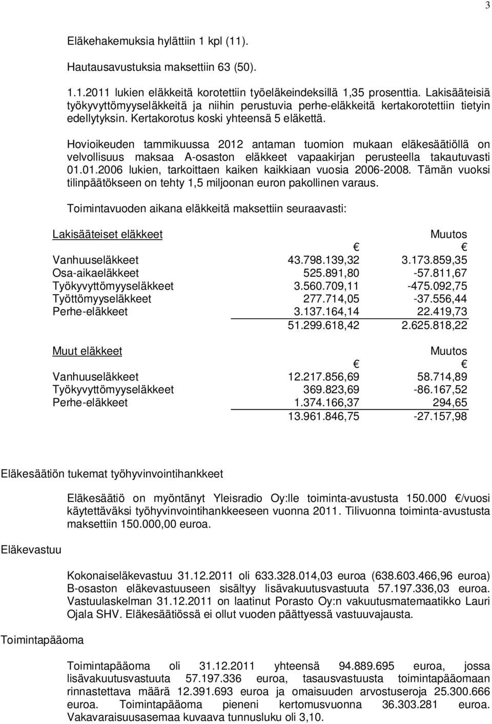 Hovioikeuden tammikuussa 2012 antaman tuomion mukaan eläkesäätiöllä on velvollisuus maksaa A-osaston eläkkeet vapaakirjan perusteella takautuvasti 01.01.2006 lukien, tarkoittaen kaiken kaikkiaan vuosia 2006-2008.