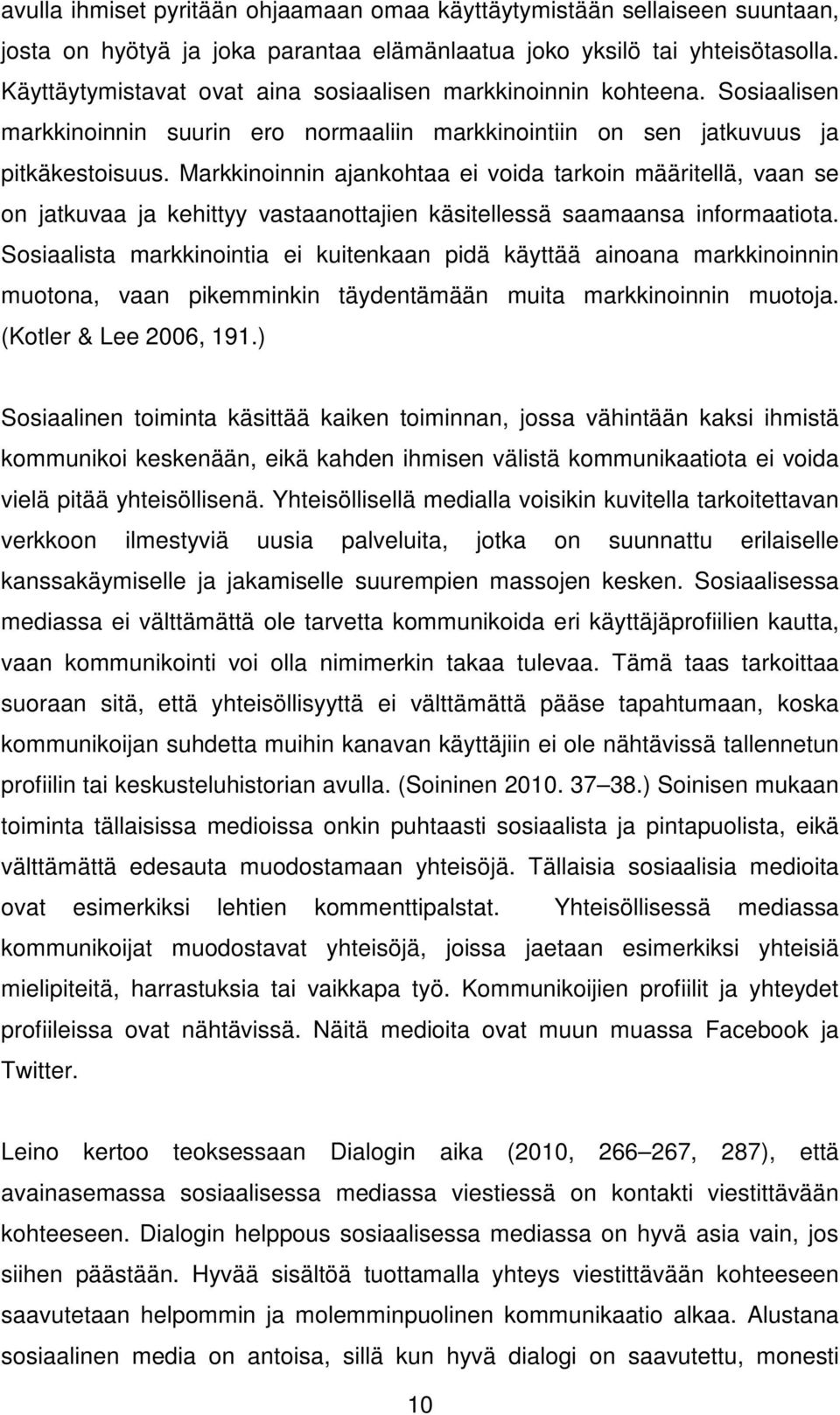 Markkinoinnin ajankohtaa ei voida tarkoin määritellä, vaan se on jatkuvaa ja kehittyy vastaanottajien käsitellessä saamaansa informaatiota.