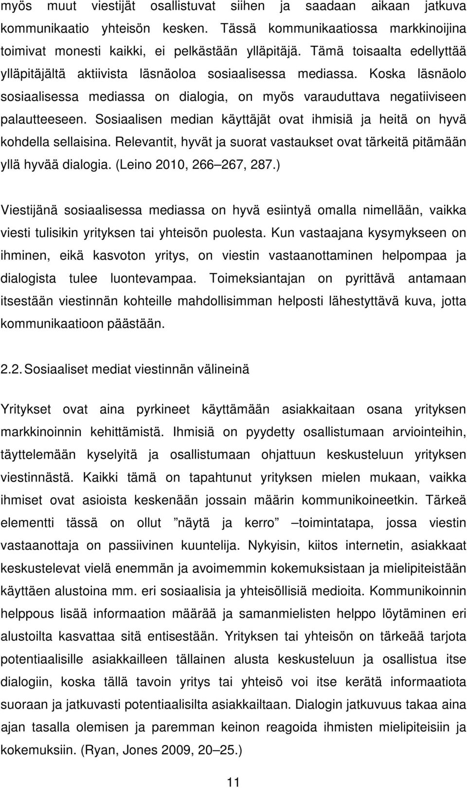 Sosiaalisen median käyttäjät ovat ihmisiä ja heitä on hyvä kohdella sellaisina. Relevantit, hyvät ja suorat vastaukset ovat tärkeitä pitämään yllä hyvää dialogia. (Leino 2010, 266 267, 287.