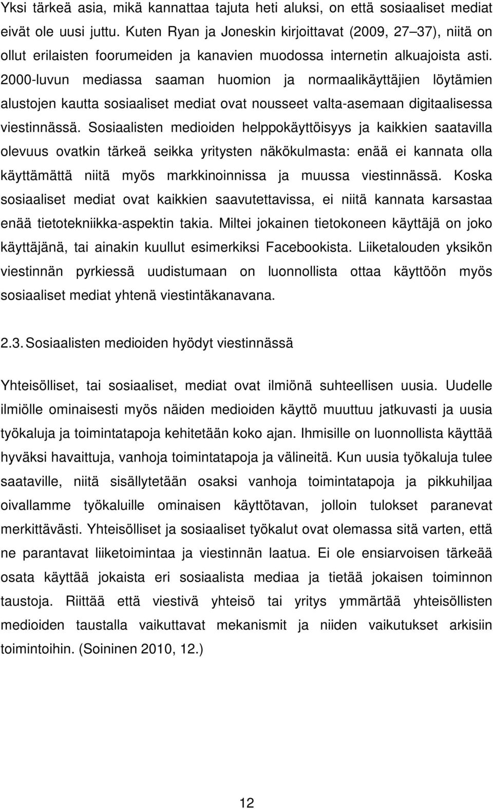 2000-luvun mediassa saaman huomion ja normaalikäyttäjien löytämien alustojen kautta sosiaaliset mediat ovat nousseet valta-asemaan digitaalisessa viestinnässä.