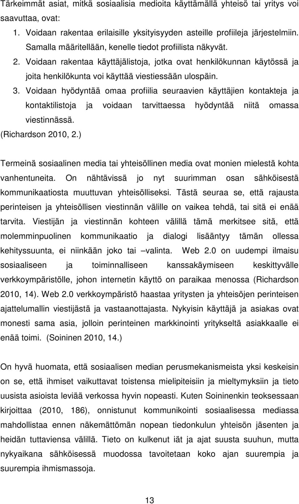 Voidaan hyödyntää omaa profiilia seuraavien käyttäjien kontakteja ja kontaktilistoja ja voidaan tarvittaessa hyödyntää niitä omassa viestinnässä. (Richardson 2010, 2.