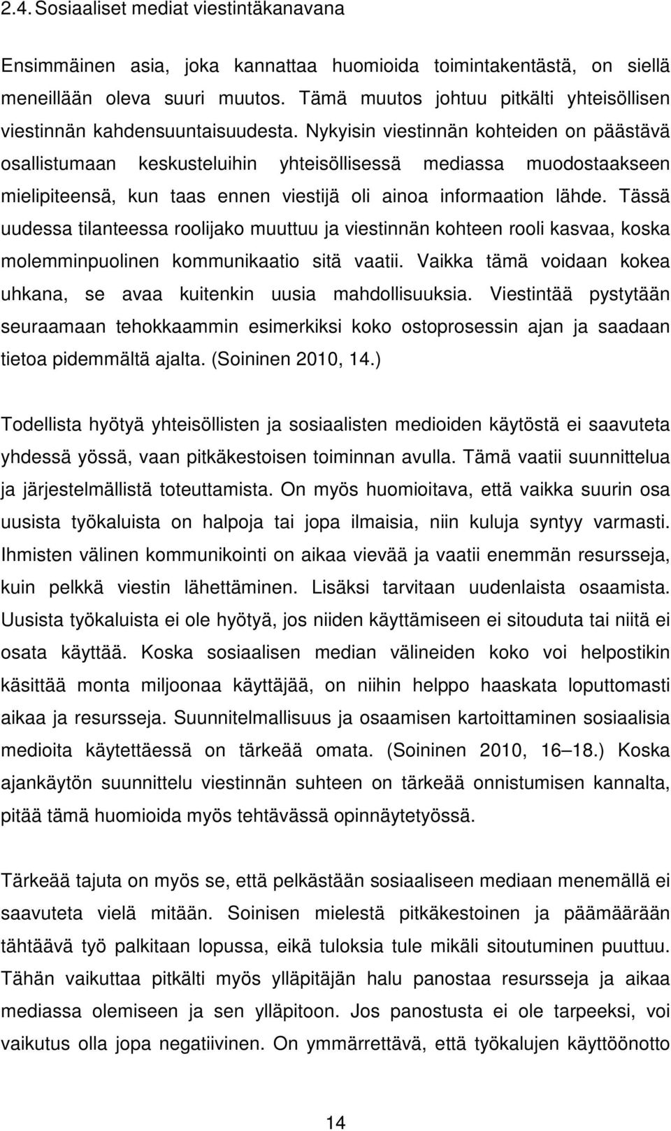 Nykyisin viestinnän kohteiden on päästävä osallistumaan keskusteluihin yhteisöllisessä mediassa muodostaakseen mielipiteensä, kun taas ennen viestijä oli ainoa informaation lähde.