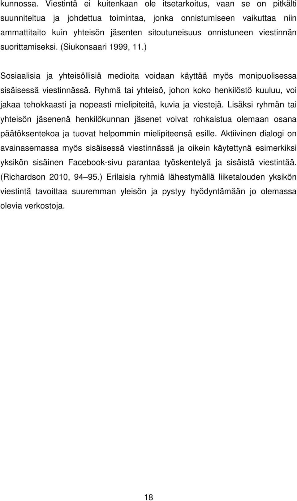 viestinnän suorittamiseksi. (Siukonsaari 1999, 11.) Sosiaalisia ja yhteisöllisiä medioita voidaan käyttää myös monipuolisessa sisäisessä viestinnässä.