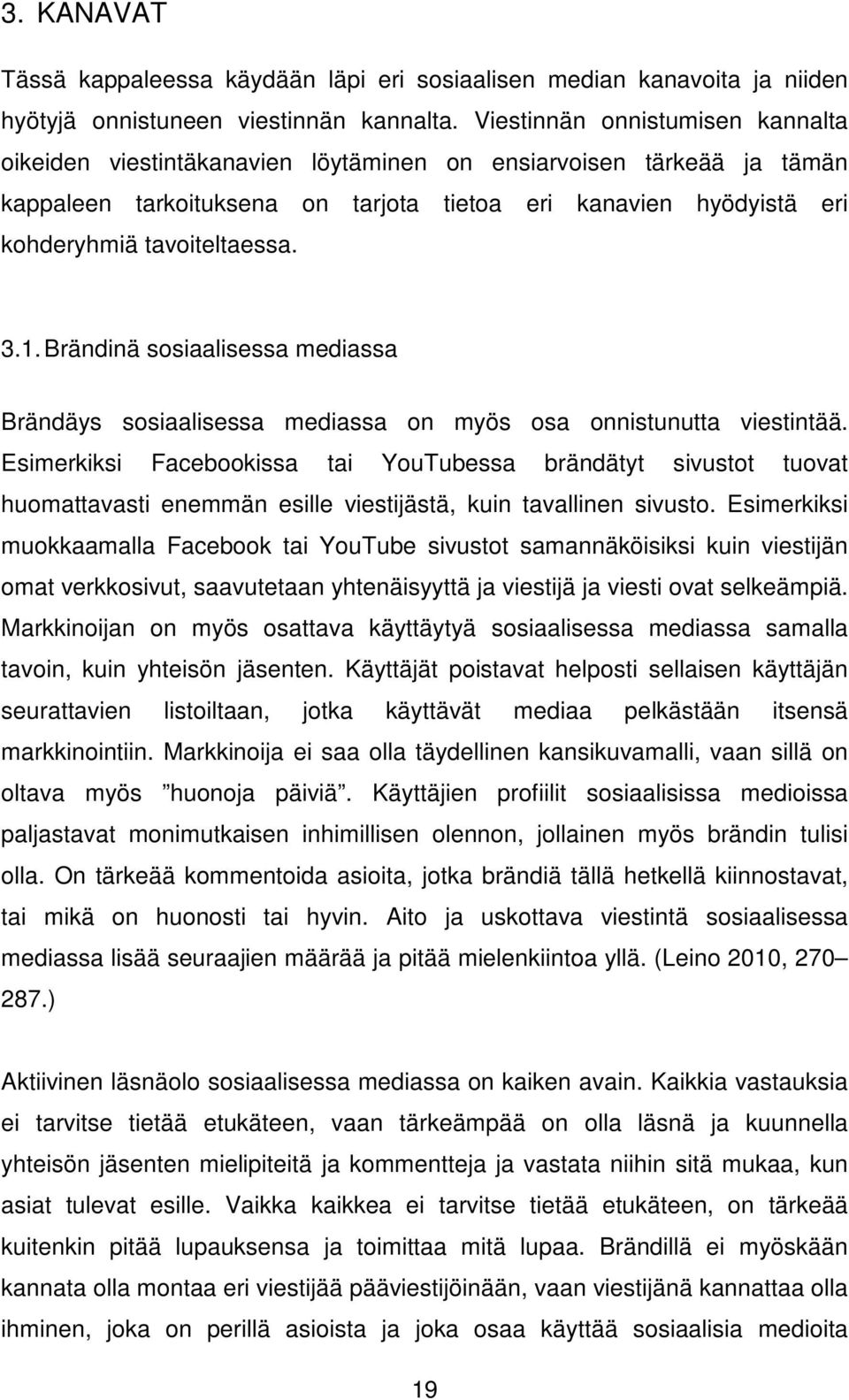 3.1. Brändinä sosiaalisessa mediassa Brändäys sosiaalisessa mediassa on myös osa onnistunutta viestintää.