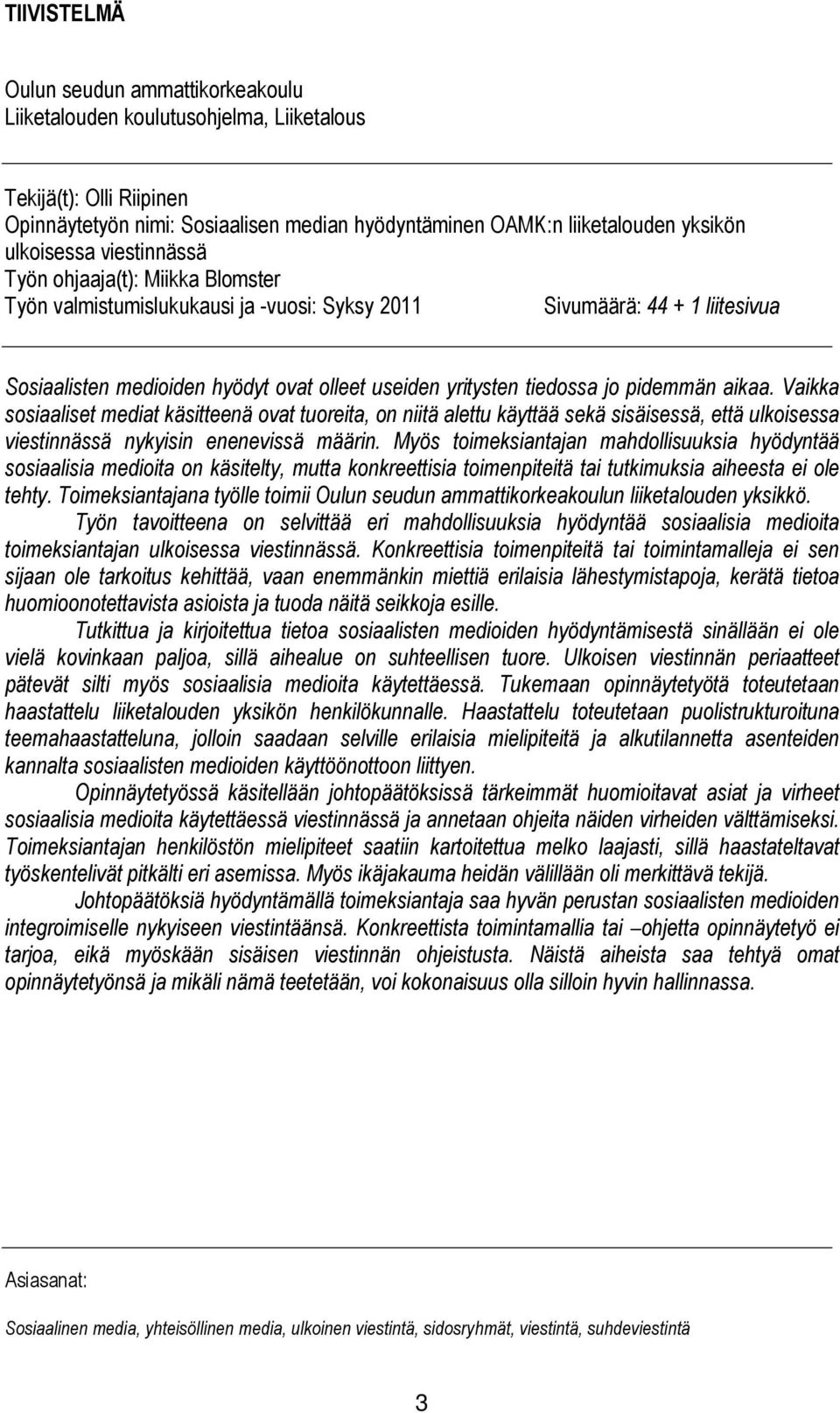 tiedossa jo pidemmän aikaa. Vaikka sosiaaliset mediat käsitteenä ovat tuoreita, on niitä alettu käyttää sekä sisäisessä, että ulkoisessa viestinnässä nykyisin enenevissä määrin.