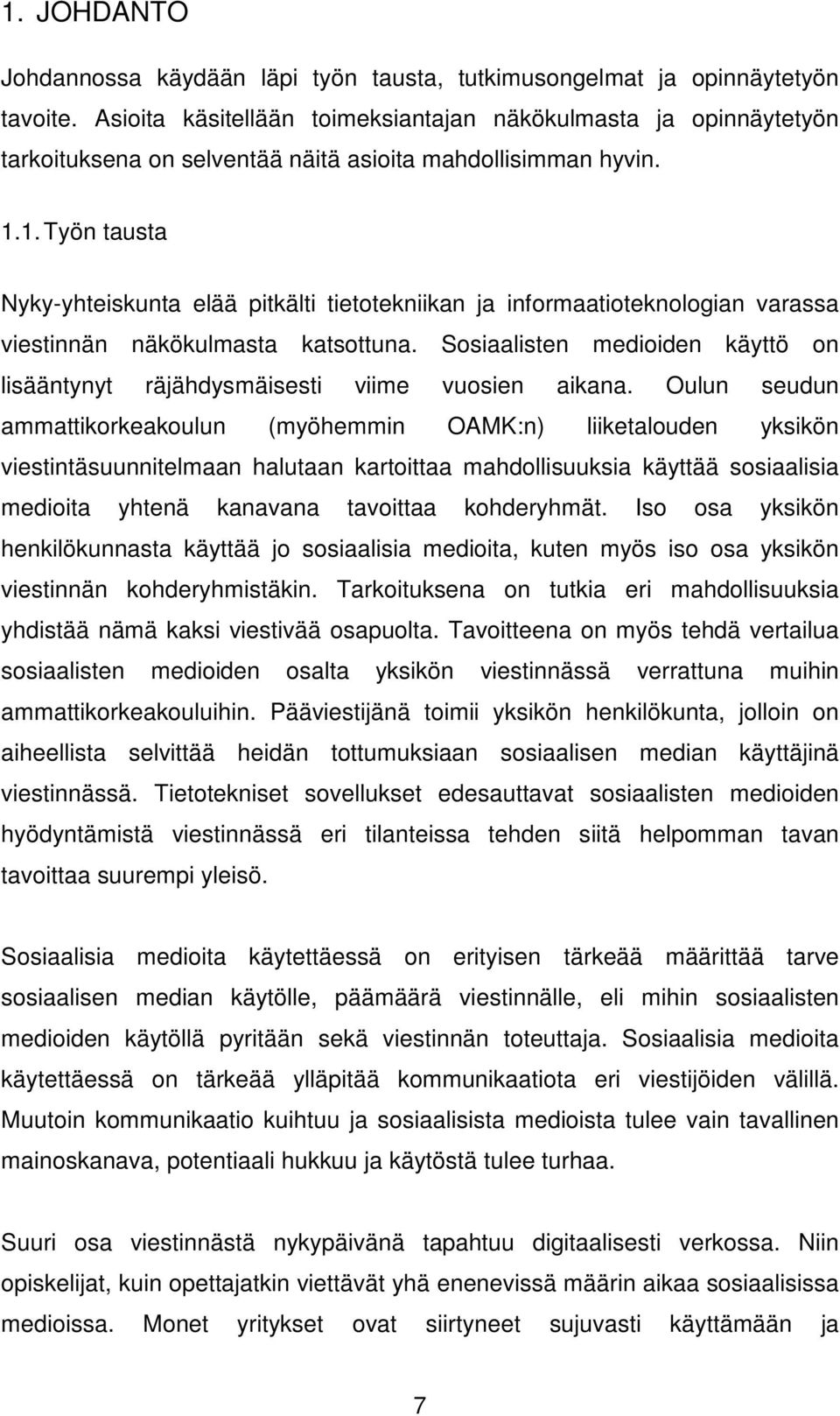 1. Työn tausta Nyky-yhteiskunta elää pitkälti tietotekniikan ja informaatioteknologian varassa viestinnän näkökulmasta katsottuna.