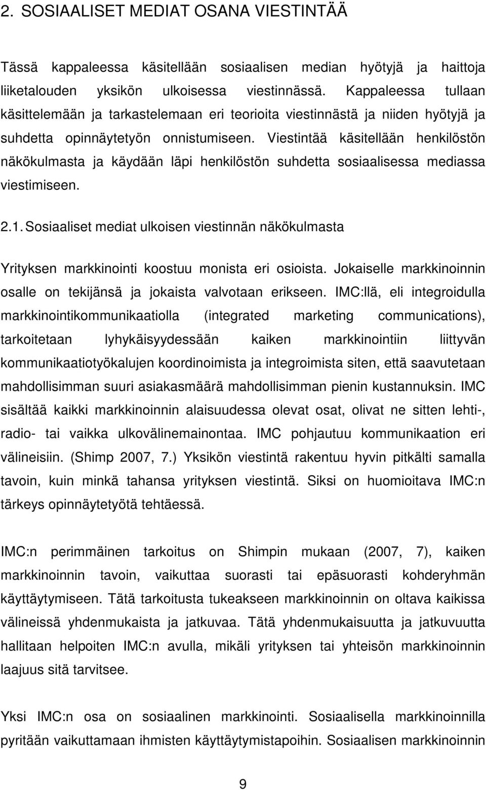 Viestintää käsitellään henkilöstön näkökulmasta ja käydään läpi henkilöstön suhdetta sosiaalisessa mediassa viestimiseen. 2.1.