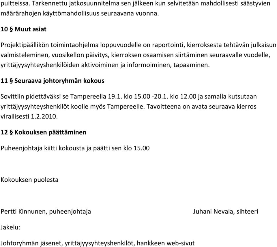 vuodelle, yrittäjyysyhteyshenkilöiden aktivoiminen ja informoiminen, tapaaminen. 11 Seuraava johtoryhmän kokous Sovittiin pidettäväksi se Tampereella 19.1. klo 15.00-20.1. klo 12.