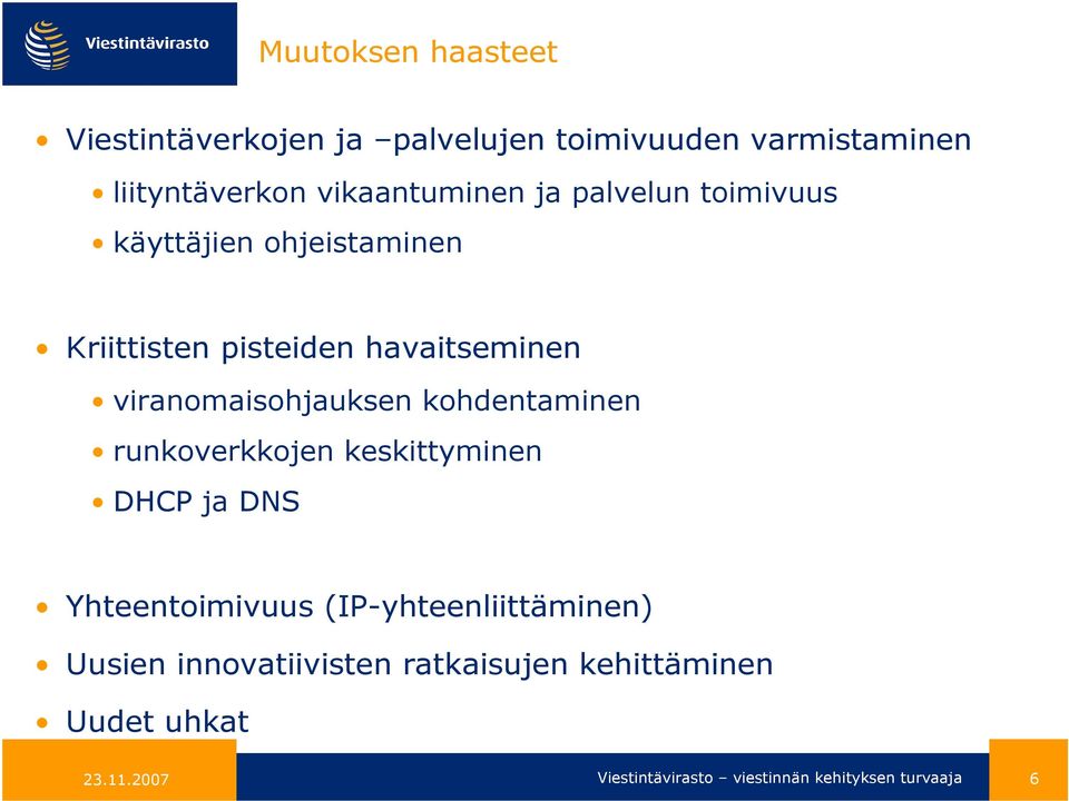 kohdentaminen runkoverkkojen keskittyminen DHCP ja DNS Yhteentoimivuus (IP-yhteenliittäminen) Uusien