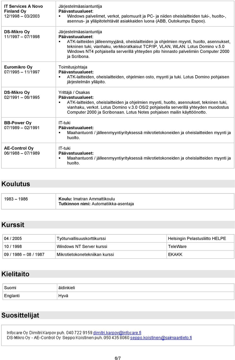 Järjestelmäasiantuntija ATK-laitteiden jälleenmyyjänä, oheislaitteiden ja ohjelmien myynti, huolto, asennukset, tekninen tuki, vianhaku, verkkoratkaisut TCP/IP, VLAN, WLAN. Lotus Domino v.5.