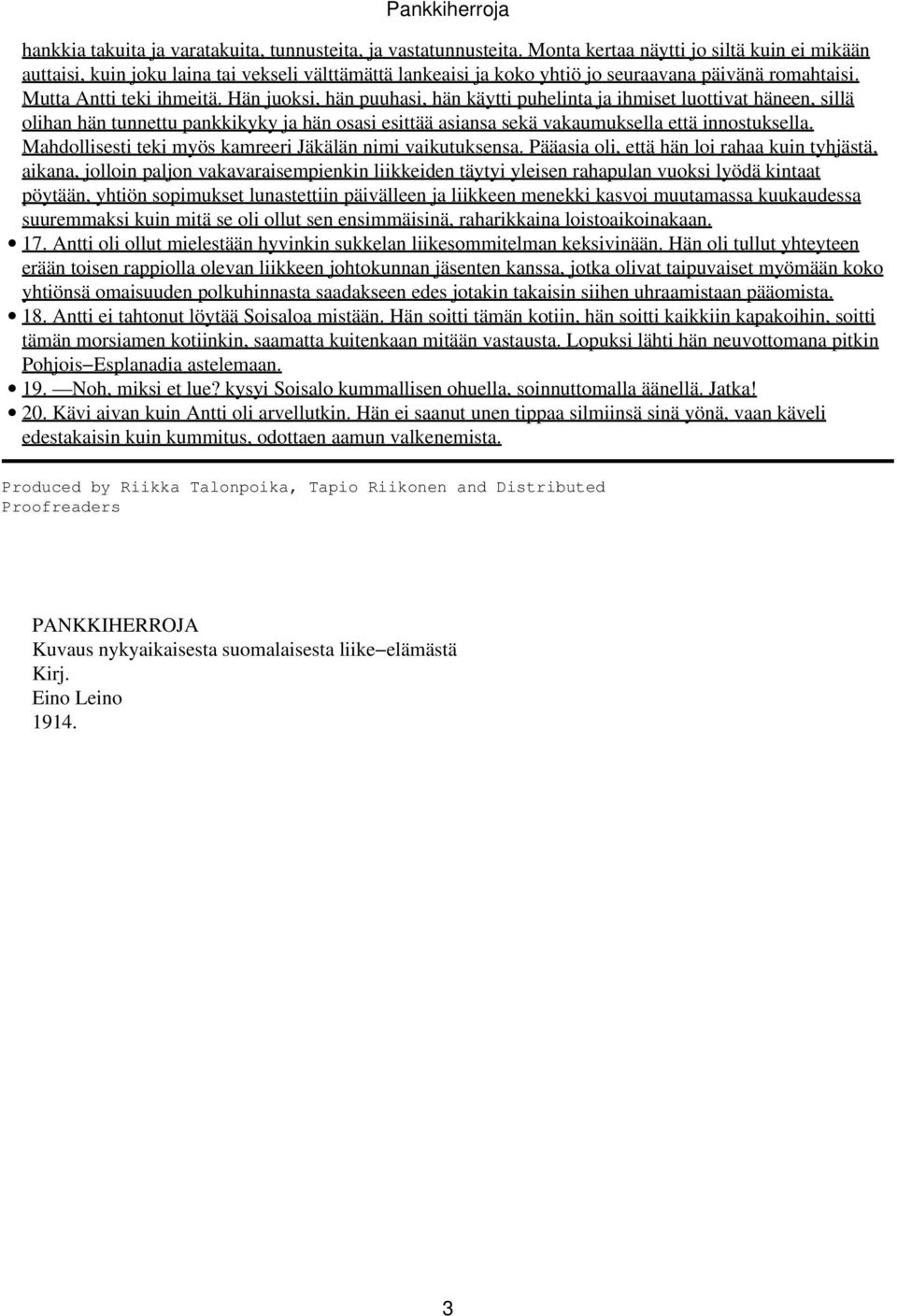 Hän juoksi, hän puuhasi, hän käytti puhelinta ja ihmiset luottivat häneen, sillä olihan hän tunnettu pankkikyky ja hän osasi esittää asiansa sekä vakaumuksella että innostuksella.