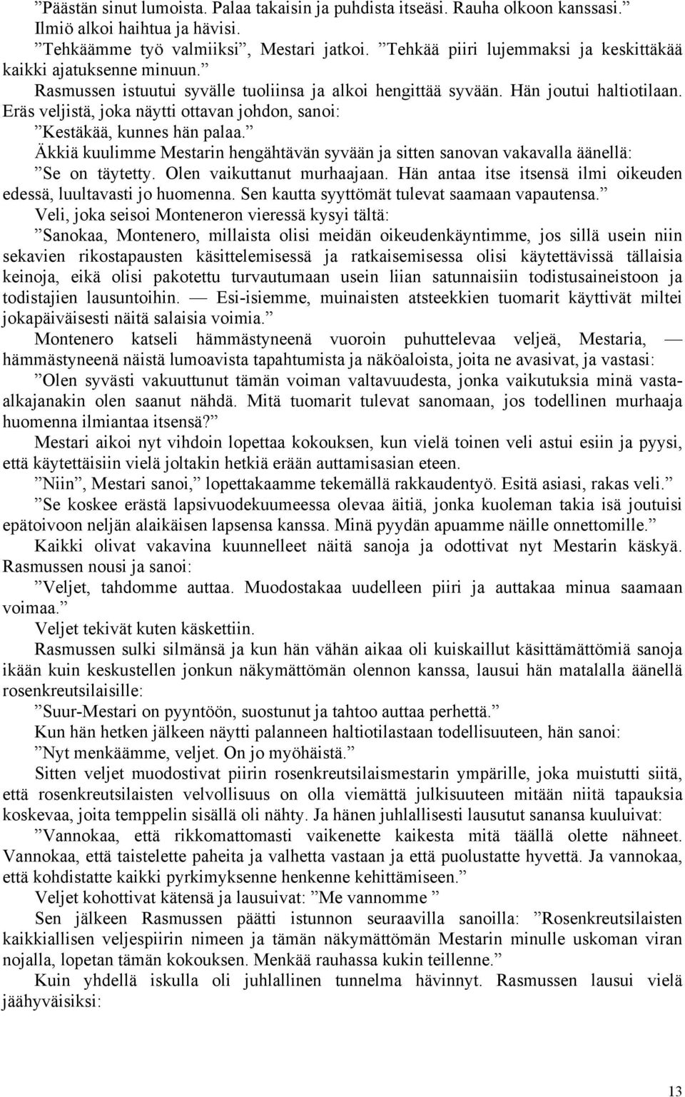 Eräs veljistä, joka näytti ottavan johdon, sanoi: Kestäkää, kunnes hän palaa. Äkkiä kuulimme Mestarin hengähtävän syvään ja sitten sanovan vakavalla äänellä: Se on täytetty.