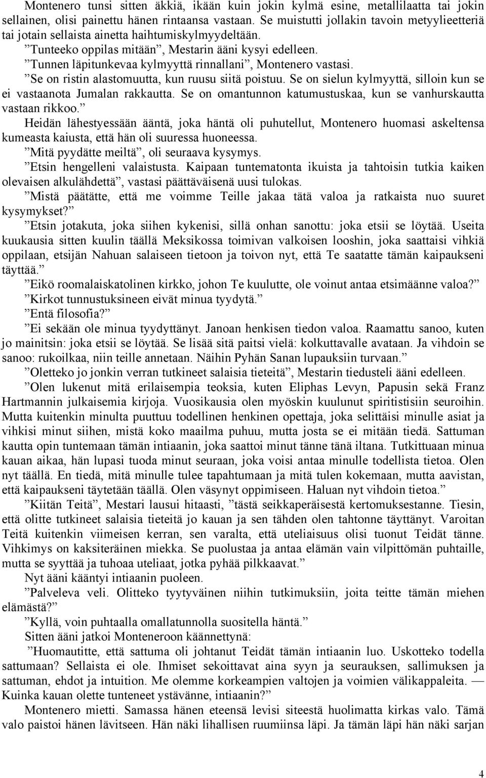 Tunnen läpitunkevaa kylmyyttä rinnallani, Montenero vastasi. Se on ristin alastomuutta, kun ruusu siitä poistuu. Se on sielun kylmyyttä, silloin kun se ei vastaanota Jumalan rakkautta.