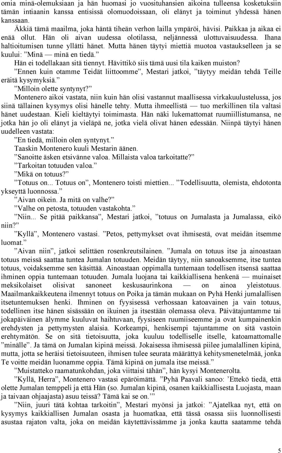 Ihana haltioitumisen tunne yllätti hänet. Mutta hänen täytyi miettiä muotoa vastaukselleen ja se kuului: Minä minä en tiedä. Hän ei todellakaan sitä tiennyt.