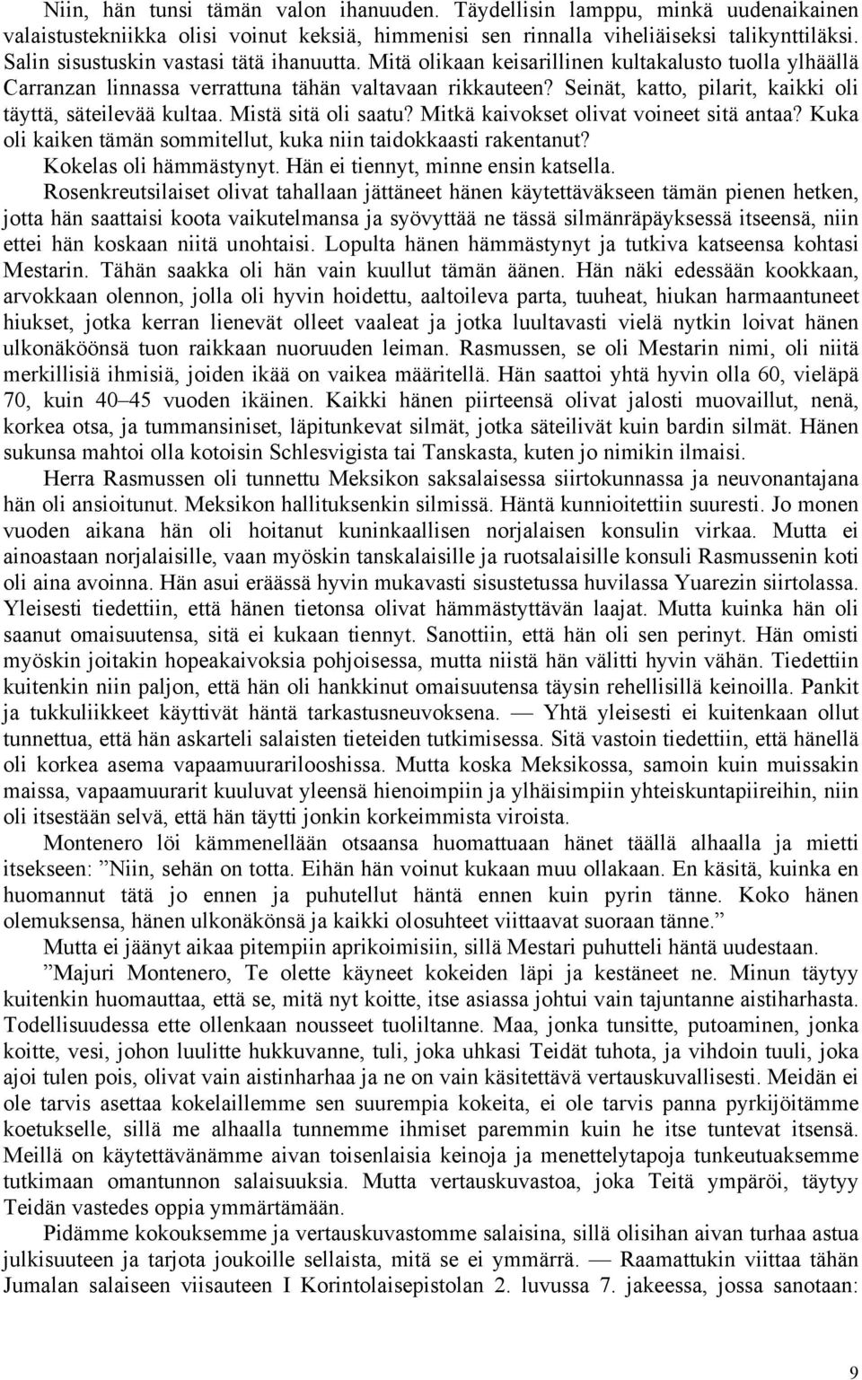 Seinät, katto, pilarit, kaikki oli täyttä, säteilevää kultaa. Mistä sitä oli saatu? Mitkä kaivokset olivat voineet sitä antaa? Kuka oli kaiken tämän sommitellut, kuka niin taidokkaasti rakentanut?