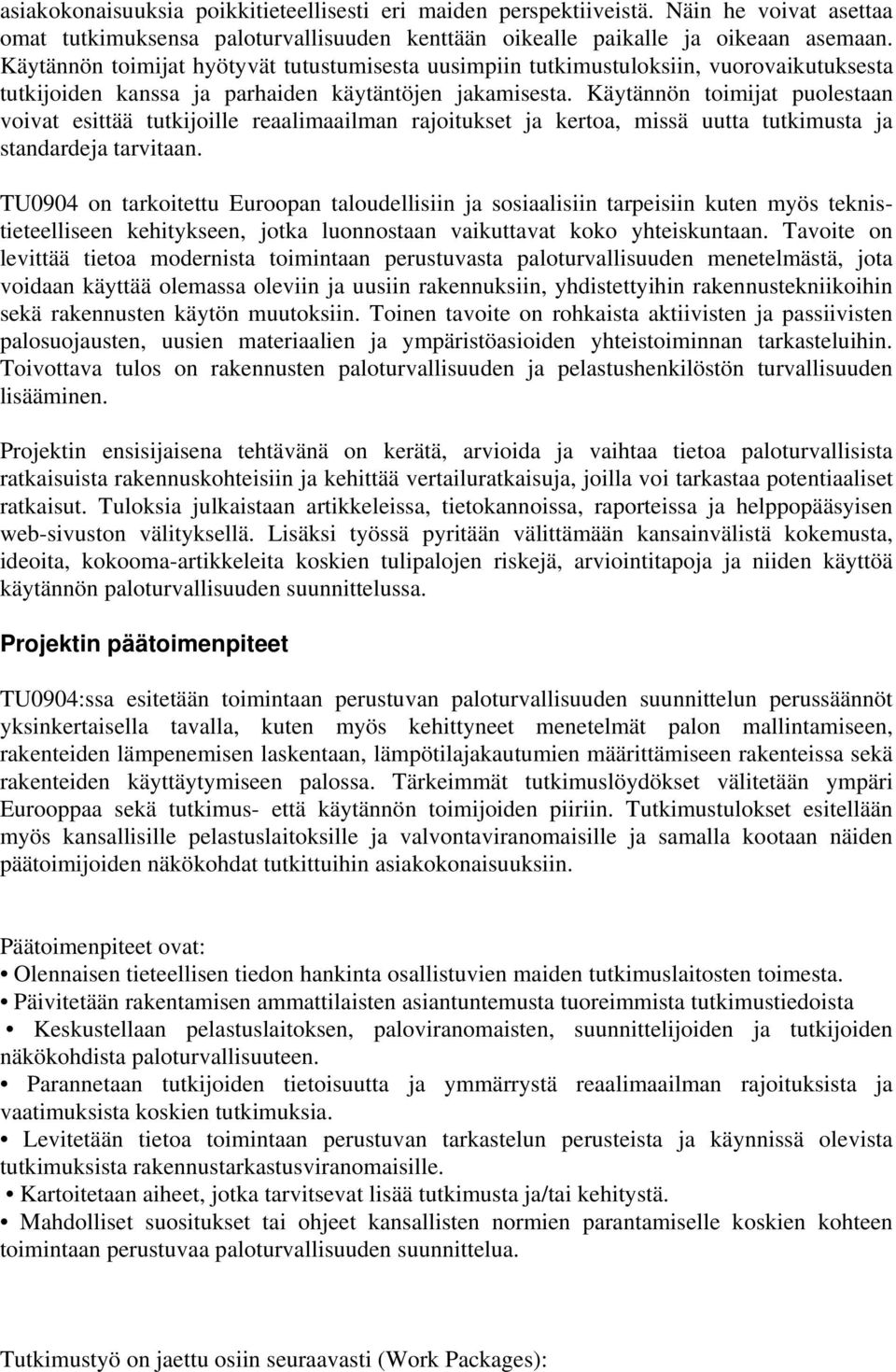 Käytännön toimijat puolestaan voivat esittää tutkijoille reaalimaailman rajoitukset ja kertoa, missä uutta tutkimusta ja standardeja tarvitaan.