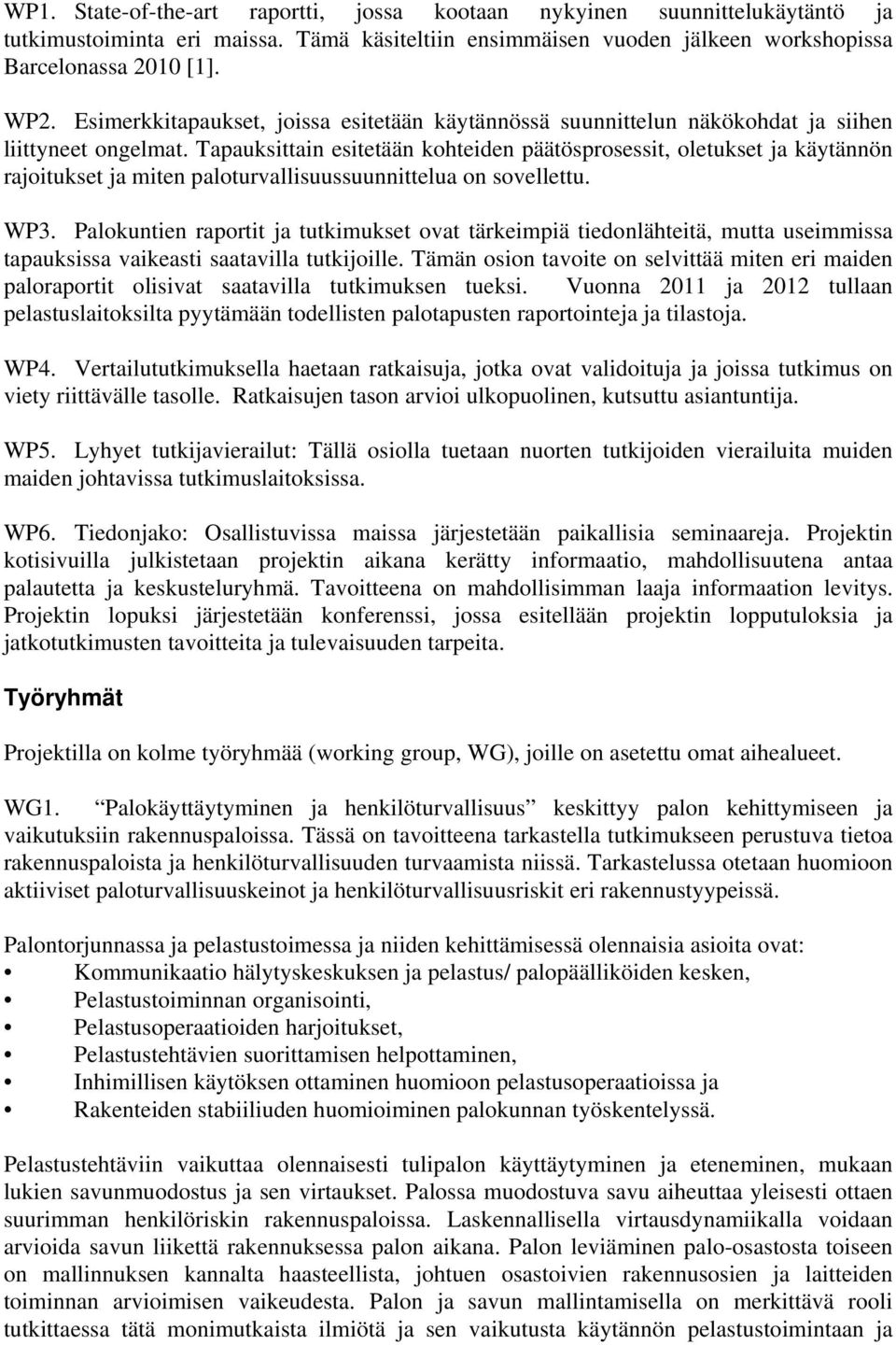 Tapauksittain esitetään kohteiden päätösprosessit, oletukset ja käytännön rajoitukset ja miten paloturvallisuussuunnittelua on sovellettu. WP3.