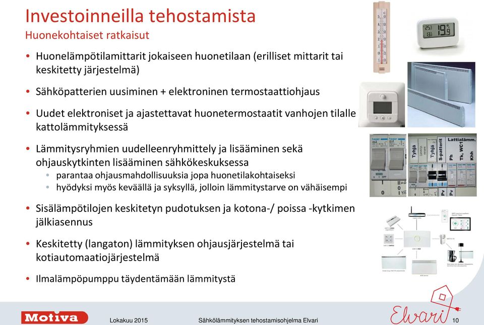 ohjauskytkinten lisääminen sähkökeskuksessa parantaa ohjausmahdollisuuksia jopa huonetilakohtaiseksi hyödyksi myös keväällä ja syksyllä, jolloin lämmitystarve on vähäisempi