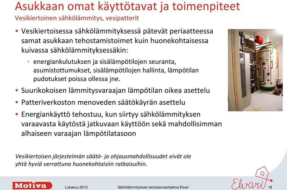 Suurikokoisen lämmitysvaraajan lämpötilan oikea asettelu Patteriverkoston menoveden säätökäyrän asettelu Energiankäyttö tehostuu, kun siirtyy sähkölämmityksen varaavasta käytöstä