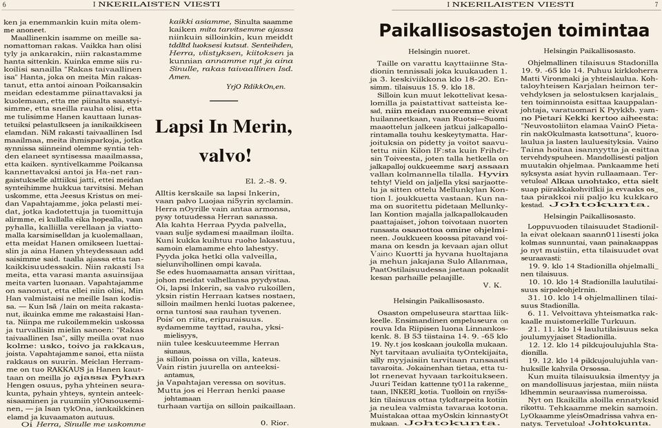 Kuinka emme siis rukoilisi sanailla "Rakas taivaallinen isa" Hanta joka on meita Min rakastanut etta antoi ainoan Poikansakin meidan edestamme piinattavaksi ja kuolemaan etta me piinalta saastyisimme