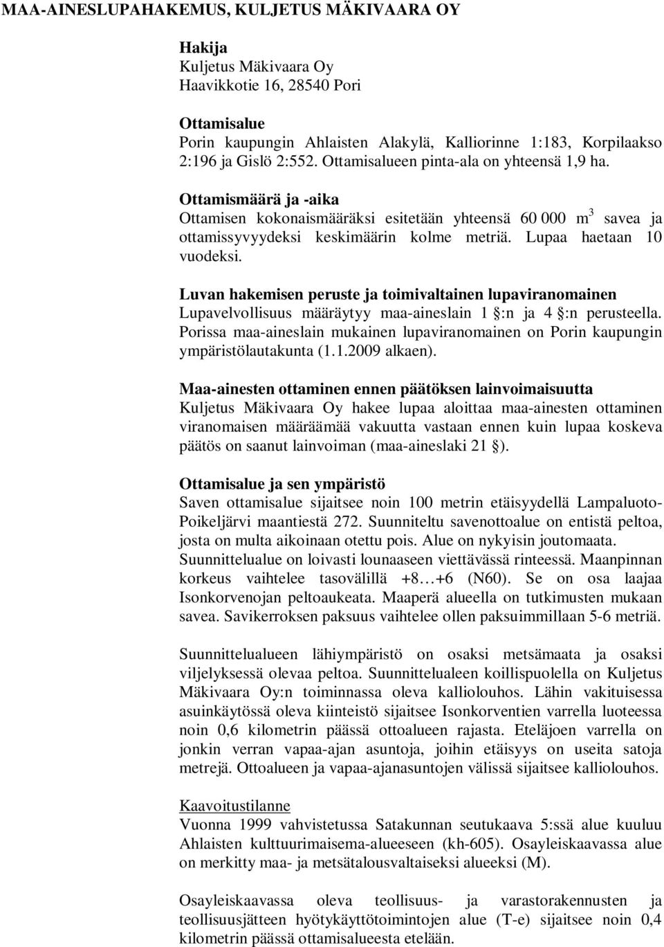 Lupaa haetaan 10 vuodeksi. Luvan hakemisen peruste ja toimivaltainen lupaviranomainen Lupavelvollisuus määräytyy maa-aineslain 1 :n ja 4 :n perusteella.