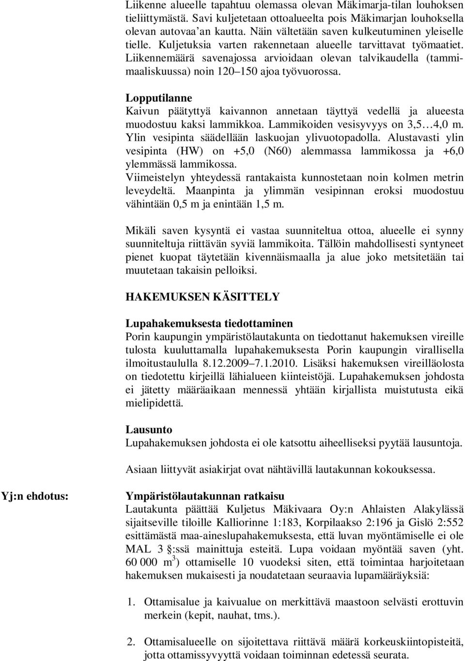 Liikennemäärä savenajossa arvioidaan olevan talvikaudella (tammimaaliskuussa) noin 120 150 ajoa työvuorossa.
